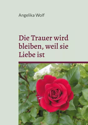 Die Trauer wird bleiben, weil sie Liebe ist